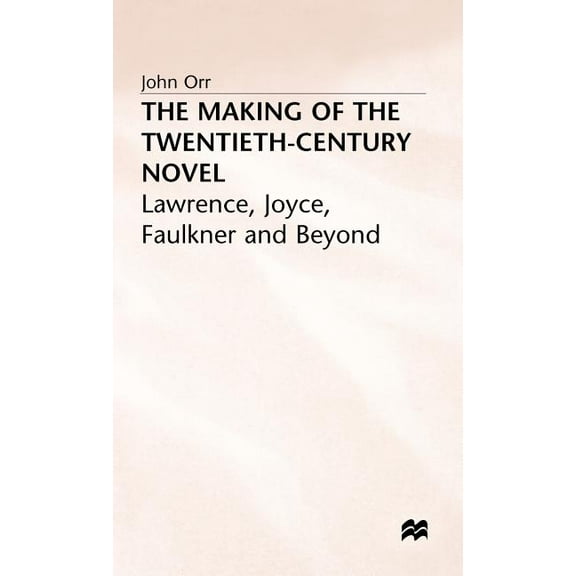 Lawrence, Joyce, Faulkner and Beyond The Making of the Twentieth-Century Novel: Lawrence, Joyce, Faulkner and Beyond, (Hardcover)