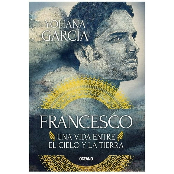 Francesco: Una Vida Entre el Cielo y la Tierra (Nueva Edición) Océano Yohana García