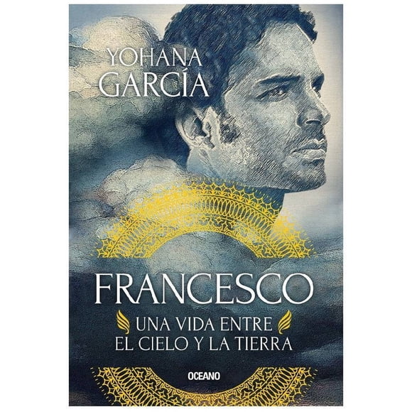 Francesco: Una Vida Entre el Cielo y la Tierra (Nueva Edición) Océano Yohana García