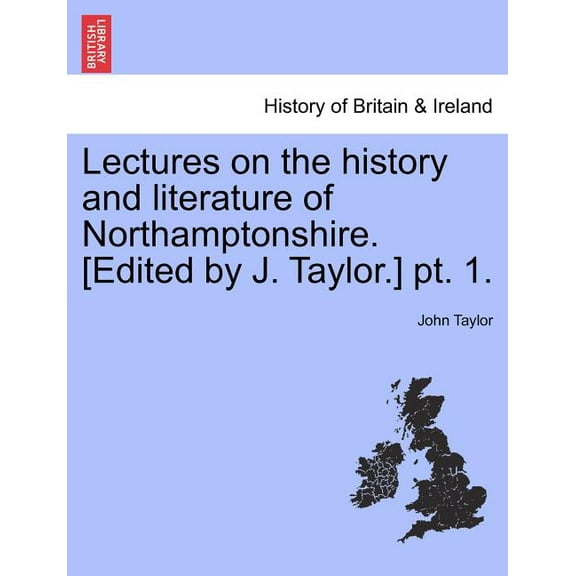 Lectures on the History and Literature of Northamptonshire. [Edited by J. Taylor.] PT. 1. (Paperback)