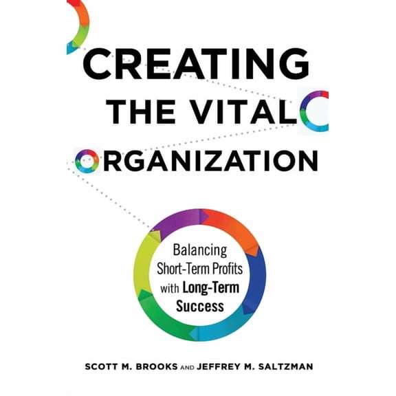 Creating the Vital Organization: Balancing Short-Term Profits with Long-Term Success, (Hardcover)