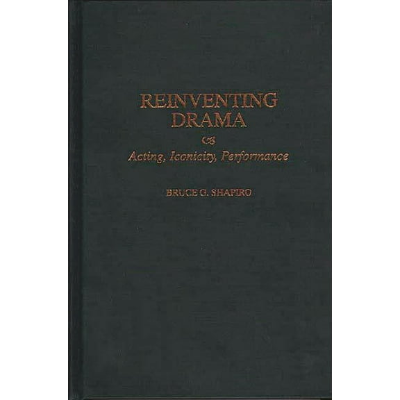 Contributions in Drama and Theatre Studi Reinventing Drama: Acting, Iconicity, Performance, (Hardcover)