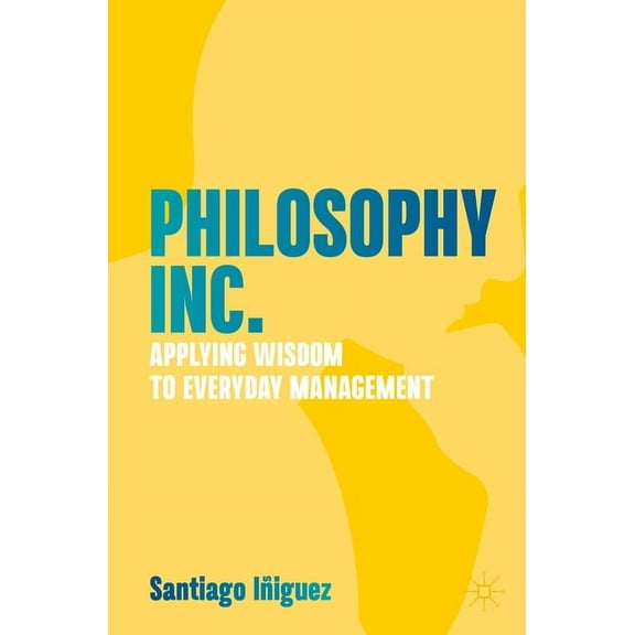 Philosophy Inc.: Applying Wisdom to Everyday Management, (Paperback)