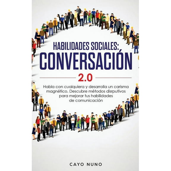 Habilidades sociales conversaciÃ³n 2.0: Habla con cualquiera y desarrolla un carisma magnÃ©tico: Descubre mÃ©todos disrputi, (Hardcover)