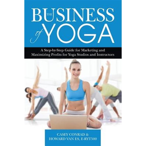 Pre-Owned The Business of Yoga: A Step-by-Step Guide for Marketing and Maximizing Profits for Yoga Studios and Instructors (Paperback) 0692256415 9780692256411
