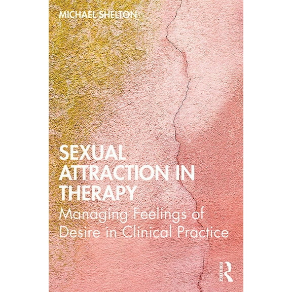 Sexual Attraction in Therapy: Managing Feelings of Desire in Clinical Practice, (Paperback)