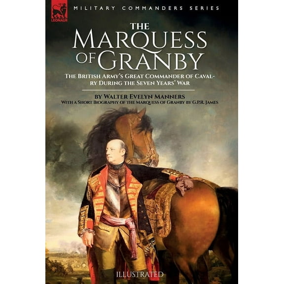 The Marquess of Granby: The British Army's Great Commander of Cavalry During the Seven Years' War by Walter Evelyn Manne, (Hardcover)