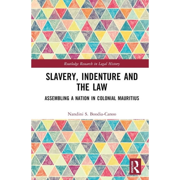 Routledge Research in Legal History Slavery, Indenture and the Law: Assembling a Nation in Colonial Mauritius, (Hardcover)