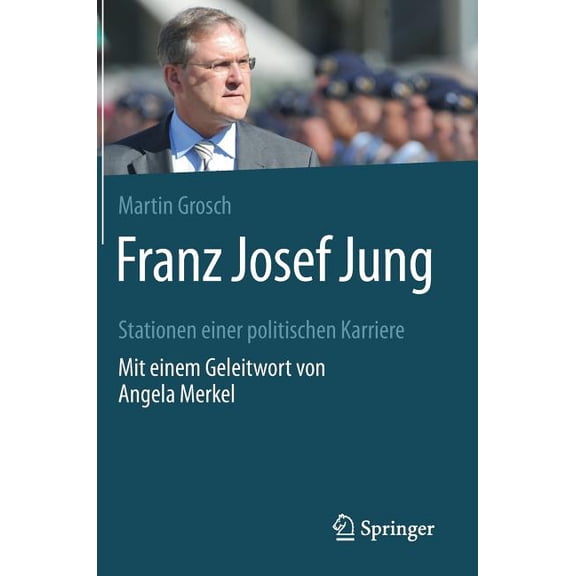 Franz Josef Jung: Stationen Einer Politischen Karriere. Mit Einem Geleitwort Von Angela Merkel, (Hardcover)