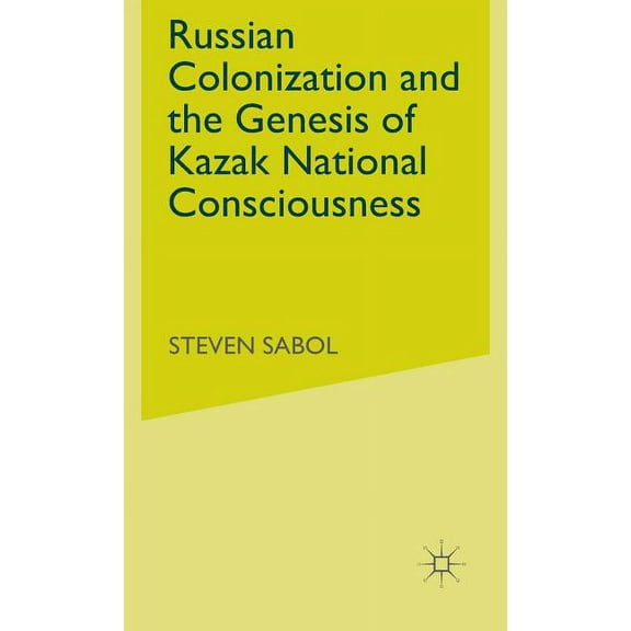 Russian Colonization and the Genesis of Kazak National Consciousness, (Hardcover)