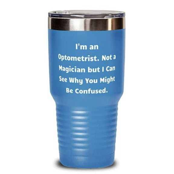 I'm an Optometrist. Not a Magician but I Can See Why You Might. 30oz Tumbler, Op