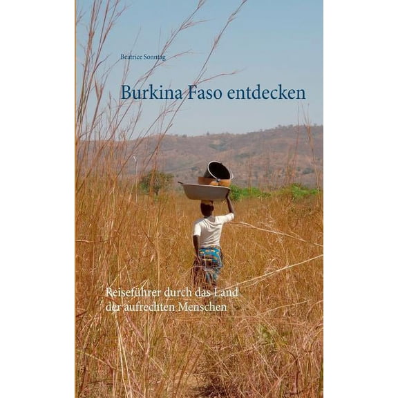 Burkina Faso entdecken: ReisefÃ¼hrer durch das Land der aufrechten Menschen, (Paperback)