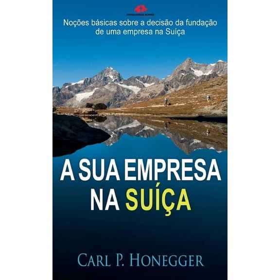 A sua empresa na SuÃ­Ã§a: NoÃ§Ãµes bÃ¡sicas sobre a decisÃ£o da fundaÃ§Ã£o de uma empresa na SuÃ­Ã§a., (Paperback)