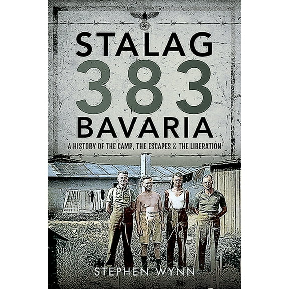 Stalag 383 Bavaria: A History of the Camp, the Escapes and the Liberation (Hardcover)