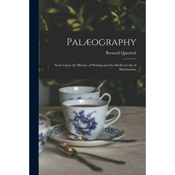 Palæography: Notes Upon the History of Writing and the Medieval Art of Illumination (Paperback)