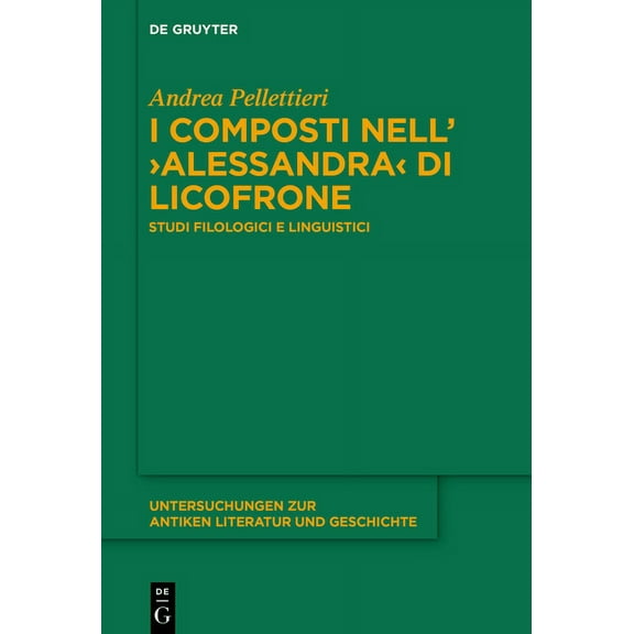 Untersuchungen Zur Antiken Literatur Und I Composti Nell'>alessandra: Studi Filologici E Linguistici, Book 147, (Hardcover)