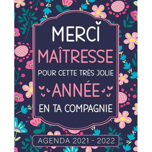 Merci Maitresse Agenda de professeur des écoles 2021 2022: Organisateur semainier - Idée cadeau personnalisé Maitresse, ATSEM, Nounou - Thème Fleurs. (Paperback)