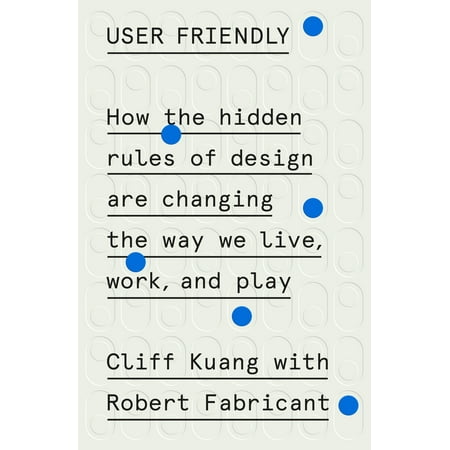 User Friendly : How the Hidden Rules of Design Are Changing the Way We Live, Work, and (Best Way To Authenticate Users)
