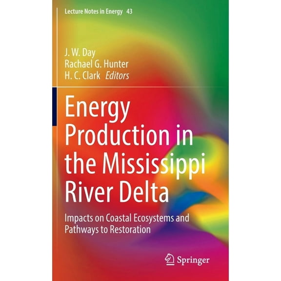 Lecture Notes in Energy Energy Production in the Mississippi River Delta: Impacts on Coastal Ecosystems and Pathways to Restoration, Book 43, (Hardcover)