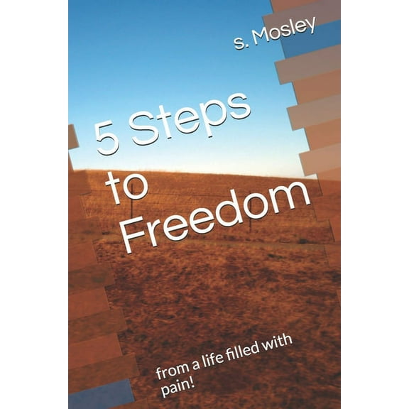 5 Steps to Freedom: from a life filled with pain!