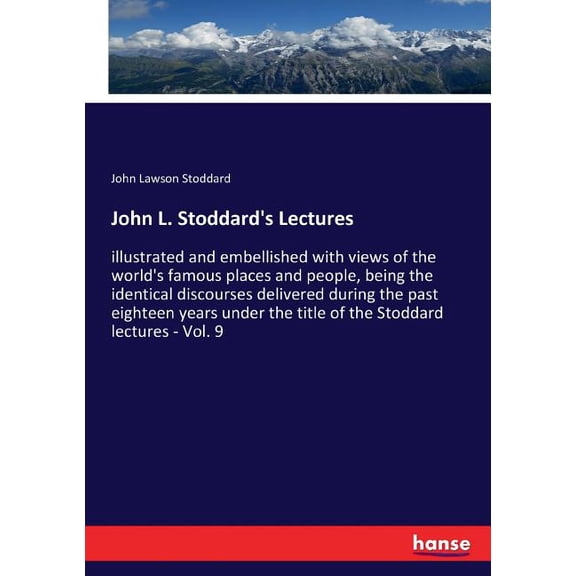 John L. Stoddard's Lectures: illustrated and embellished with views of the world's famous places and people, being the i, (Paperback)