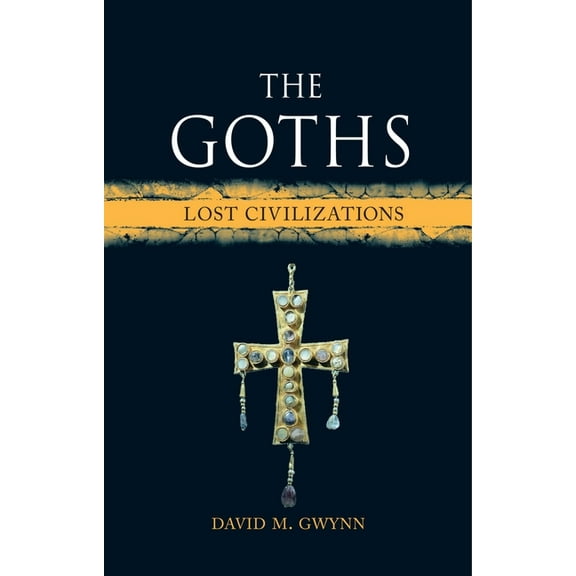 Lost Civilizations: The Goths : Lost Civilizations (Hardcover)