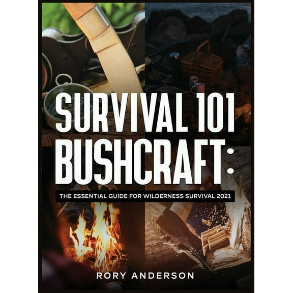 Survival 101 Bushcraft: The Essential Guide for Wilderness Survival 2021, (Hardcover)