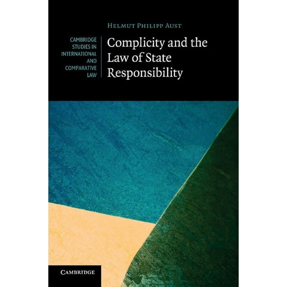 Cambridge Studies in International and C Complicity and the Law of State Responsibility, Book 81, (Paperback)