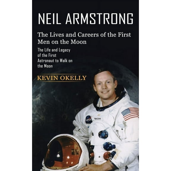 Neil Armstrong: The Lives and Careers of the First Men on the Moon (The Life and Legacy of the First Astronaut to Walk o, (Paperback)