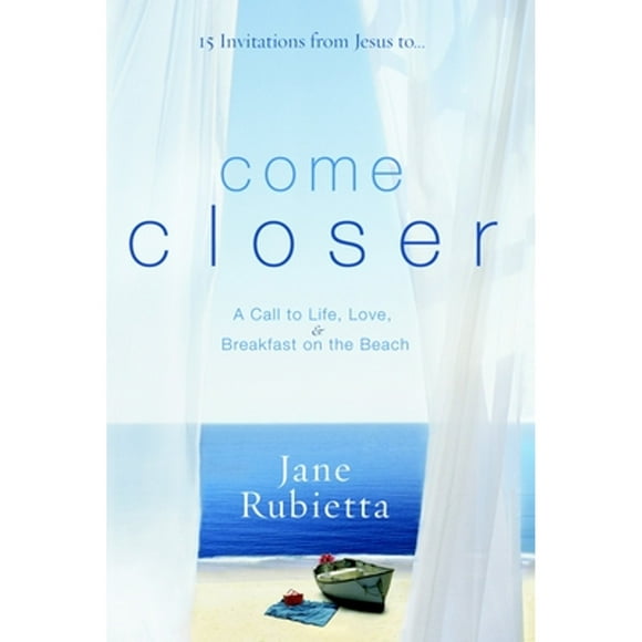 Pre-Owned Come Closer: A Call to Life, Love, and Breakfast on the Beach (Paperback 9781400073511) by Jane Rubietta