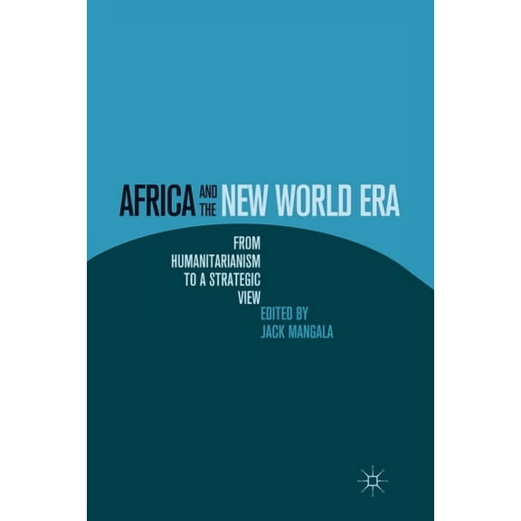 Africa and the New World Era: From Humanitarianism to a Strategic View, (Paperback)