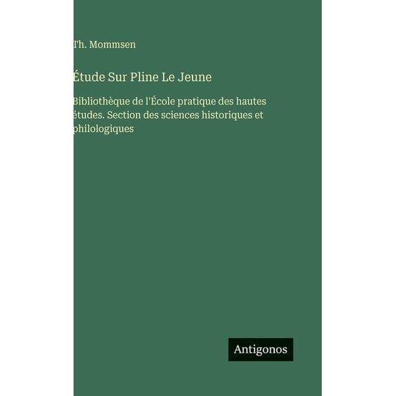 Ãtude Sur Pline Le Jeune: BibliothÃ¨que de l'Ãcole pratique des hautes Ã©tudes. Section des sciences historiques et p, (Hardcover)