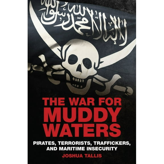 The War for Muddy Waters: Pirates, Terrorists, Traffickers, and Maritime Insecurity, (Paperback)