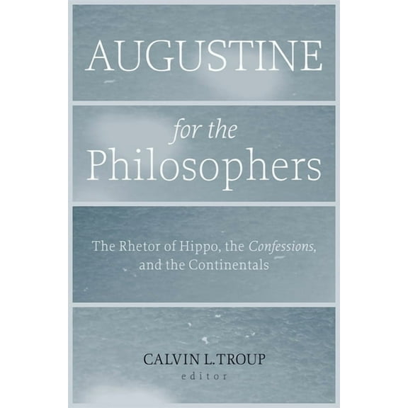 Studies in Rhetoric & Religion Augustine for the Philosophers: The Rhetor of Hippo, the Confessions, and the Continentals, Book 16, (Paperback)