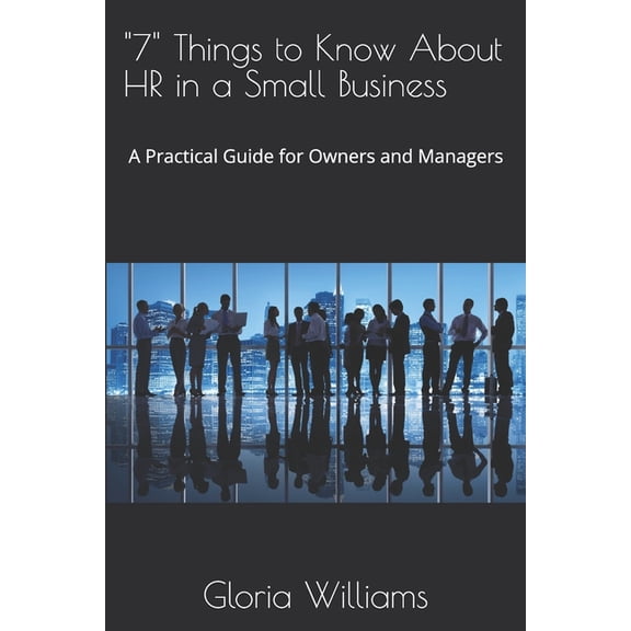 "7" Things to Know About HR in a Small Business: A Practical Guide for Owners and Managers, (Paperback)