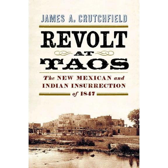 Revolt at Taos: The New Mexican and Indian Insurrection of 1847, (Paperback)