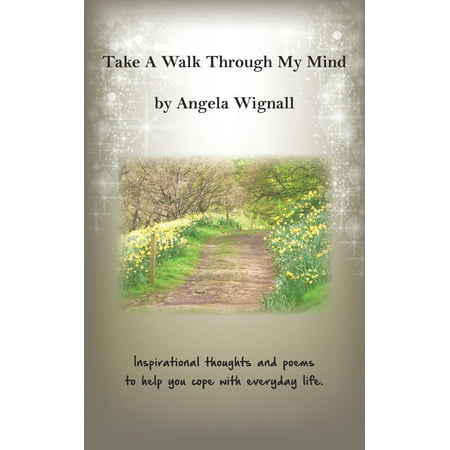 Take a Walk Through My Mind: Inspirational Thoughts and Poems to Help You Cope with Everyday Life
