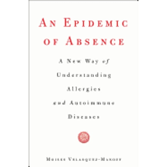Pre-Owned An Epidemic of Absence: A New Way of Understanding Allergies and Autoimmune Diseases (Hardcover) 1439199388 9781439199381