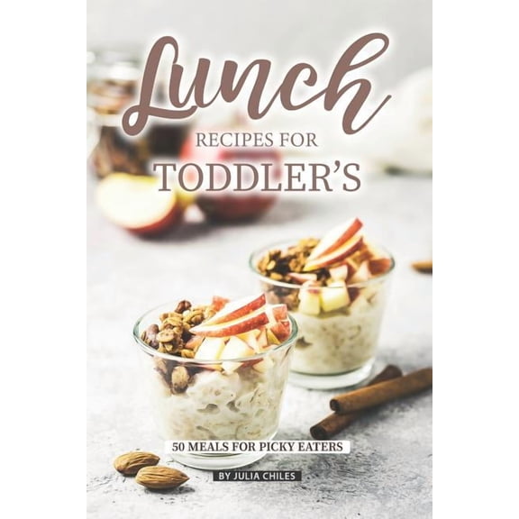 Lunch Recipes for Toddler's: 50 Meals for Picky Eaters, (Paperback)