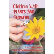 Children With Plants And Flowers : Let Them Learn Not To Be Afraid Of Nature: Kids' Natural Science Book (Paperback)