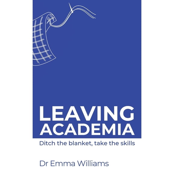 Leaving academia: Ditch the blanket, take the skills, (Paperback)