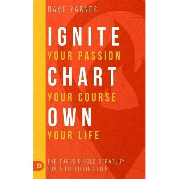 Ignite Your Passion Chart Your Course Own Your Life (Hardcover) by Dave Yarnes