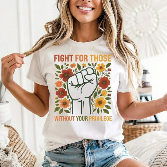 Fight For Those Without Your Privilege Men’s And Women’s Graphic Tee 100% Cotton by TBun, Full Sizes S-5XL