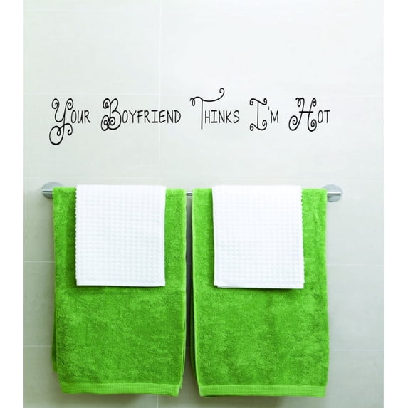 Wall Design Pieces Your Boyfriend Thinks Im Hot Girls 6 X 24"