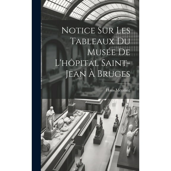 Notice Sur Les Tableaux Du Musée De L'hôpital Saint-Jean À Bruges (Hardcover)