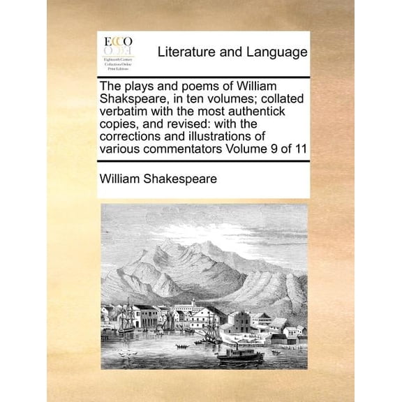 The plays and poems of William Shakspeare, in ten volumes; collated verbatim with the most authentick copies, and revise, (Paperback)