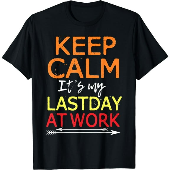 Keep Calm It's My Last Day At Work Shirt Retirement T-Shirt