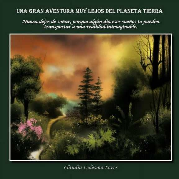 Una Gran Aventura Muy Lejos del Planeta Tierra: Nunca Dejes de Sonar, Porque Algun Dia Esos Suenos Te Pueden Transportar, (Paperback)