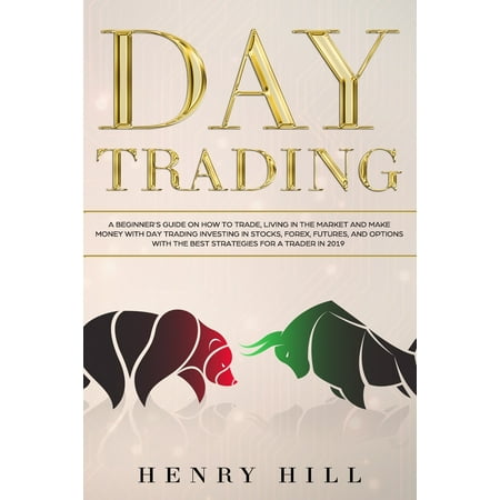 Day Trading : A Beginner's Guide on How to Trade, Living in the Market and Make Money with Day Trading Investing in Stocks, Forex, and Options with the Best Futures and Strategies for a Trader in (Best Cookware For The Money 2019)