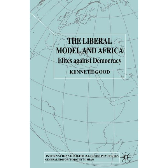 International Political Economy The Liberal Model and Africa: Elites Against Democracy, (Paperback)